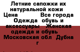 Летние сапожки их натуральной кожи › Цена ­ 2 300 - Все города Одежда, обувь и аксессуары » Женская одежда и обувь   . Московская обл.,Дубна г.